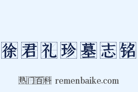 徐君礼珍墓志铭是什么意思的图片